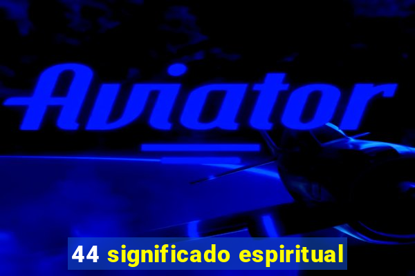 44 significado espiritual